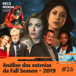 #26 – Análise das estreias da Fall Season – 2019