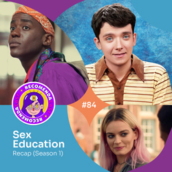 #84 – Recap Sex Education (Season 1)