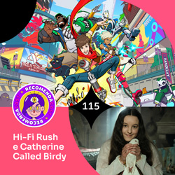 #115 – Hi-Fi Rush e Catherine Called Birdy