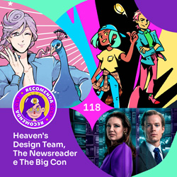 #118 – Heaven’s Design Team, The Newsreader e The Big Con